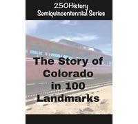 250History Semiquincentennial Series: The Story of Colorado In 100 Landmarks