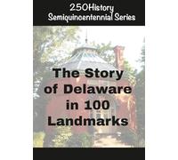 250History Semiquincentennial Series: The Story Of Delaware In 100 Landmarks