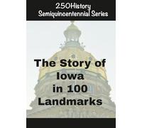 250History Semiquincentennial Series: The Story of Iowa In 100 Landmarks
