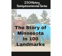 250History Semiquincentennial Series: The Story of Minnesota In 100 Landmarks