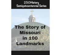 250History Semiquincentennial Series: The Story of Missouri In 100 Landmarks