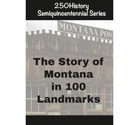 250History Semiquincentennial Series: The Story of Montana In 100 Landmarks