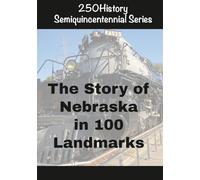 250History Semiquincentennial Series: The Story of Nebraska In 100 Landmarks
