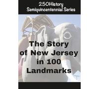 250History Semiquincentennial Series: The Story Of New Jersey In 100 Landmarks: Celebrating America's Semiquincentennial