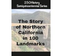 250History Semiquincentennial Series: The Story Of Northern California In 100 Landmarks