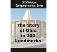 250History Semiquincentennial Series: The Story of Ohio In 100 Landmarks