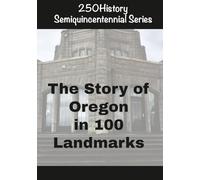 250History Semiquincentennial Series: The Story of Oregon In 100 Landmarks
