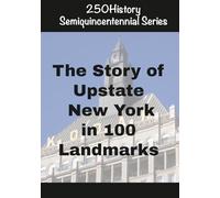 250History Semiquincentennial Series: The Story of Upstate New York In 100 Landmarks
