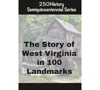 250History Semiquincentennial Series: The Story of West Virginia In 100 Landmarks