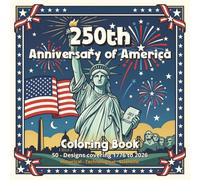 250TH ANNIVERSARY OF AMERICA - COLORING BOOK: 50 - Designs covering 1776 to 2026