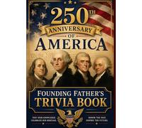 250th Anniversary of America: Founding Father's Trivia: Stories, Facts, and Questions Celebrating the Men Who Shaped the United States: 2 (America 250)