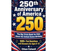 250th Anniversary of America: The Big Trivia Book for Kids About the United States Birthday: 500+ Fun Questions and Answers About American History, ... and More for Boys and Girls Ages 6-12
