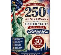 250th Anniversary of the United States Coloring Book Celebrate 250 Years of Freedom • 1776-2026 • Over 50 Patriotic Illustrations: Celebrate America’s 250th Birthday with Over 50 Unique Illustrations