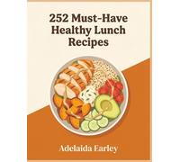 252 Must-Have Healthy Lunch Recipes: The Healthy Lunch Cookbook for Easy Cooking