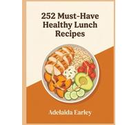 252 Must-Have Healthy Lunch Recipes: The Healthy Lunch Cookbook for Easy Cooking
