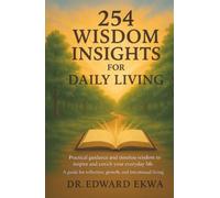 254 Wisdom Insights For Daily Living: Practical guidance and timeless wisdom to inspire and enrich your everyday life.