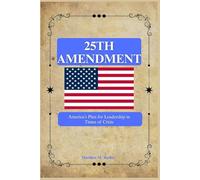 25th Amendment: America’s Plan for Leadership in Times of Crisis