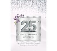 25th Church Anniversary Guest Book: Sign-In Book for Guests to Share Messages, Blessings, and Memories of Faith