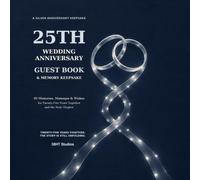 25th Wedding Anniversary Guest Book: Anniversary Wishes, Cherished Memories, Love Stories, Advice, and Heartfelt Messages from Family and Friends to Celebrate 25 Years Together