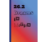 26.2 Dreams In Motion: A Marathoner's Journal of Grit, Grace, and Goals, One Step Closer to the Finish Line, Build One Mile at a TIme