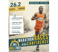 26.2 Secrets for Running Marathon Races with High Confidence: A Simple, Hour-by-Hour Workbook for Runners & Marathoners of All Levels With 150+ Pacing ... (Highly Effective Marathon Training Plan)