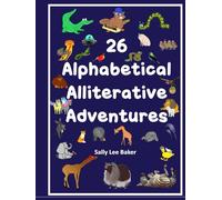26 Alphabetical Alliterative Adventures: Tongue Twisting Tales Featuring Each Letter of the Alphabet