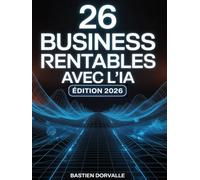 26 business rentables avec l'IA: Edition 2026 (BUSINESS SUR INTERNET)