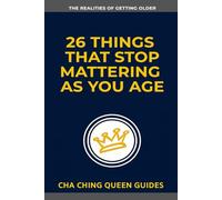 26 Things That Stop Mattering as You Age: The Wisdom of Getting Older (The Realities of Getting Older)