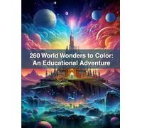 260 World Wonders to Color: An Educational Adventure: Fun and Inspiring Coloring Book for Curious Minds and Travelers at Heart
