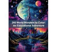 260 World Wonders to Color: An Educational Adventure: Fun and Inspiring Coloring Book for Curious Minds and Travelers at Heart