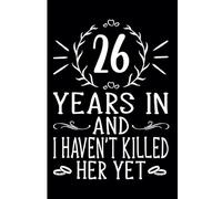 26th Wedding Anniversary Notebook: Twenty-Six Years Celebration Journal for Husband and Wife - Funny Couples Keepsake Celebrating 26 Years of Marriage