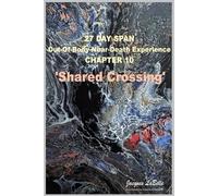27 Day Span: Out-Of-Body-Near-Death Experience: Shared Crossing