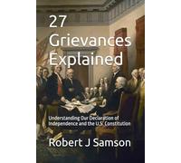 27 Grievances Explained: Understanding Our Declaration of Independence and the U.S. Constitution