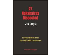 27 Nakshatras Dissected: Twenty-Seven Lies the Self Tells to Survive