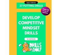 27 Putting Drills - Develop Competitive Mindset Drills: Legacy Golf Drills Collection #02 (Putting Drills Series)
