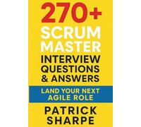 270+ Scrum Master Interview Questions & Answers: Land Your Next Agile Role (Agile & IT Career Interview Playbooks)