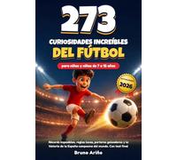 273 curiosidades increíbles del fútbol para niños y niñas de 7 a 12 años: Récords imposibles, reglas locas, porteros goleadores y la historia de la España campeona del mundo. Con test final