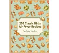 276 Classic Ninja Air Fryer Recipes: The Ninja Air Fryer Cookbook Right When You Want It