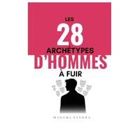 28 Archétypes d'hommes à fuir: Les profils d'hommes à éviter et ne pas épouser