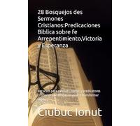 28 Bosquejos des Sermones Cristianos:Predicaciones Biblica sobre fe Arrepentimiento,Victoria y Esperanza: Recursos para pastores,lideres y ... que desean inspirar y transformar vidas