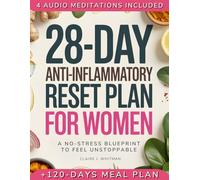 28-Day Anti-Inflammatory Reset Plan for Women • A No-Stress Blueprint to Feel Unstoppable: Easy Meal Plan, Quick & Tasty Recipes, and Simple Daily Habits to Reset Inflammation and Find Yourself Again