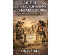 28-DAY MILITARY CALISTHENICS CHALLENGE FOR WOMEN: STRENGTHEN YOUR BODY AND BOOST YOUR FITNESS: Build Strength, Confidence, and Endurance with Every Workout
