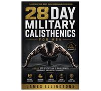 28 DAY MILITARY CALISTHENICS FOR MEN: Build Strength, Endurance, Mobility, and Mental Toughness with a Step-by-Step Bodyweight Training Program
