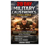 28 DAY MILITARY CALISTHENICS FOR MEN: Transform Your Body in 28 Days-Build Strength, Lose Fat, Increase Endurance, Develop Discipline & Gain Confidence with Easy, Proven Workouts