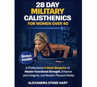 28 day Military Calisthenics for women over 40: A Professional 4-W lueprint to Master Functional Strength, Enhance Joint Integrity, and Reclaim Physical Vitality.