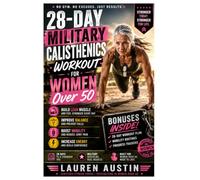 28-Day Military Calisthenics Workout for WOMEN Over 50: A No-Equipment Program for Fat Loss, Toning, and Lean Muscle Building-Build Strength, Boost ... Your Body in Just 15 Minutes Per Day!