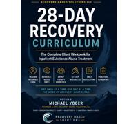 28 Day Recovery Curriculum: The Complete Client workbook For Inpatient Substance Abuse Treatment (Recovery Based Solutions Clinical Curriculum Series)