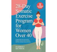 28-Day Somatic Exercise Program for Women Over 40: 10-Minute Daily Movement and EFT Tapping to Calm Your Nervous System, Ease Pain, and Reduce Stress and Anxiety