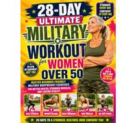 28-Day Ultimate Military Workout for Women Over 50: Master Beginner-Friendly Military Bodyweight Exercises for Better Health, Stronger Muscles, and Lasting Vitality