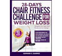 28-Days Chair Fitness Challenge for Weight Loss: Strengthen Your Body, Shed Pounds, and Live Stronger